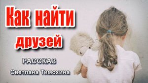 ✔Как найти друзей! ИНТЕРЕСНЫЙ РАССКАЗ 2020, Светлана Тимохина.