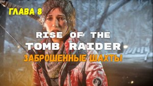 Rise of the Tomb Raider. Глава 8: Заброшенные шахты. Прохождение игры на 100% !!!