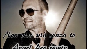 Biagio Antonacci - Non vivo più senza te (Angel Lee remix)