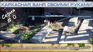 Каркасная баня 2х4 м. Пролог "Подготовка поверхности и разметка фундамента" (2016-2017)