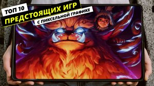 10 Предстоящих Игр с Пиксельной Графике ?