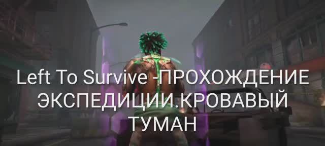 Left To Survive - ПРОХОЖДЕНИЕ ЭКСПЕДИЦИИ. КРОВАВЫЙ ТУМАН.