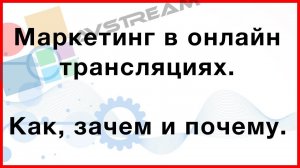 Маркетинг в онлайн трансляциях. Как, зачем и почему делать онлайн трансляции.