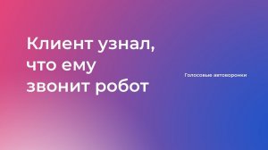 Клиент узнал, что ему звонит голосовой робот