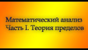 Весь курс мат. анализа. Часть 1. Теория пределов