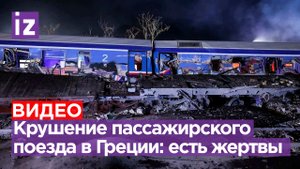 Крушение поезда в Греции: катастрофа привела к десяткам жертв / Известия
