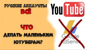 Деактивация русских AdSense! / Что делать начинающим ютуберам? / Альтернативы?