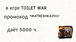 в игре TOILET WAR промокод "MATRESHKA2511" даёт 5000 ч.