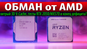 ?ОБМАН от AMD: хитрый 3D V-Cache, тесты RTX 2050/MX570 и конец дефицита?