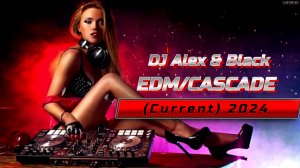 DJ Alex & Black - EDM/CASCADE (Current) 2024 (Ultra HD 4K)