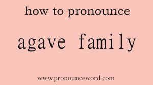 agave family: How to pronounce agave family in english (correct!).Start with A. Learn from me.