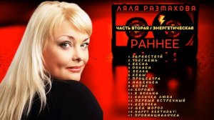 ЛЯЛЯ РАЗМАХОВА - СБОРНИК «РАННЕЕ» ЧАСТЬ ВТОРАЯ «ЭНЕРГЕТИЧЕСКАЯ»