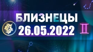 Гороскоп на 26 мая 2022 БЛИЗНЕЦЫ