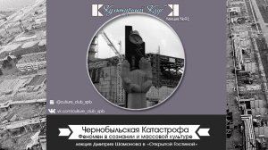 Чернобыльская Катастрофа | Культурный Клуб | Дмитрий Шамонов