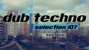 DUB TECHNO || Selection 107 || Painting in Sound - даб техно сборник