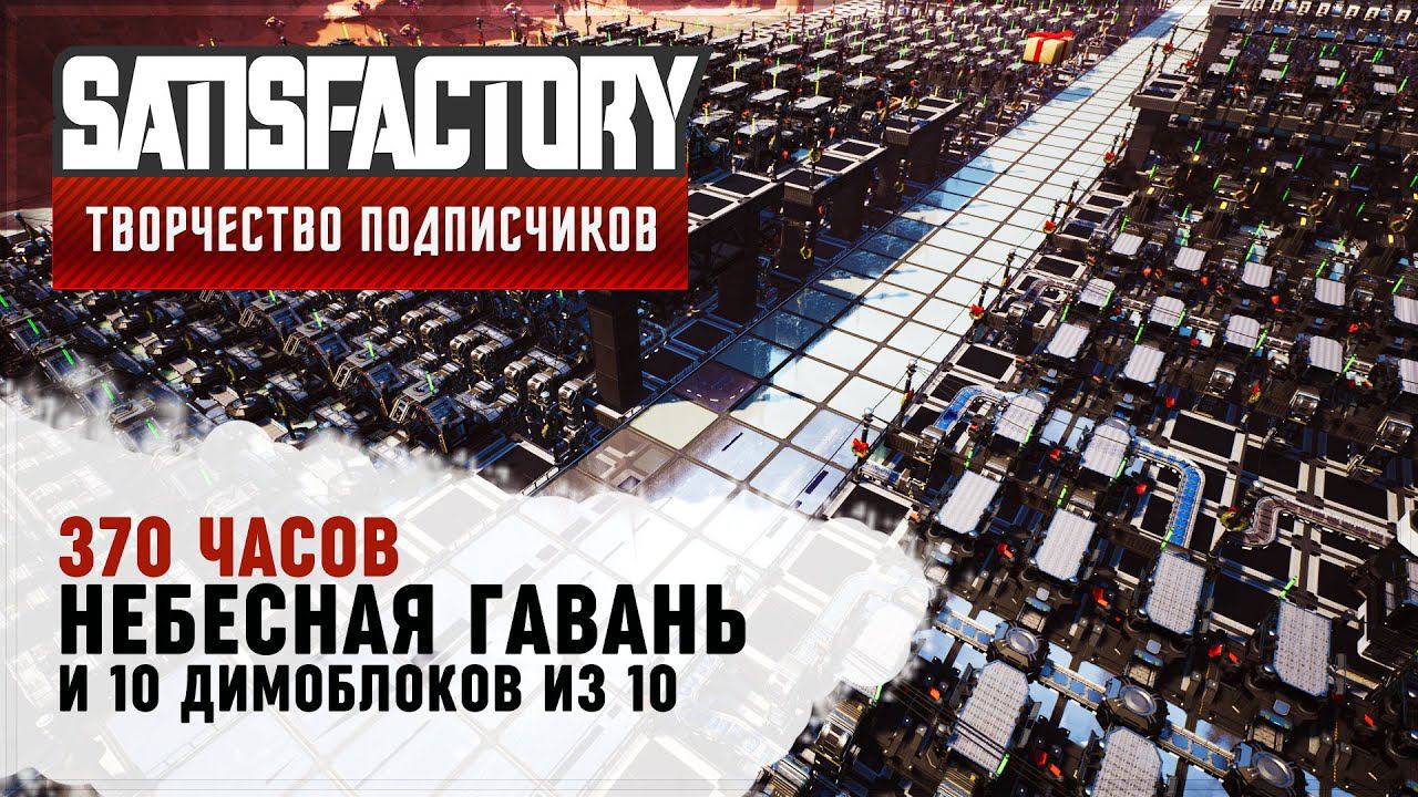 НЕБЕСНАЯ ГАВАНЬ ДИМОБЛОКОВ | 370 ЧАСОВ | SATISFACTORY: ОБЗОРЫ ЗАВОДОВ #132