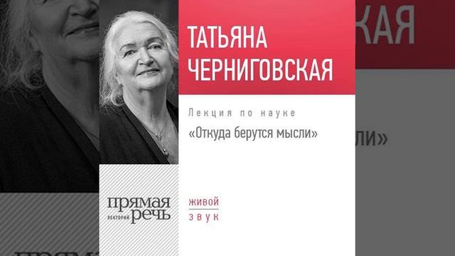 Т. В. Черниговская – Лекция «Откуда берутся мысли». [Аудиокнига]