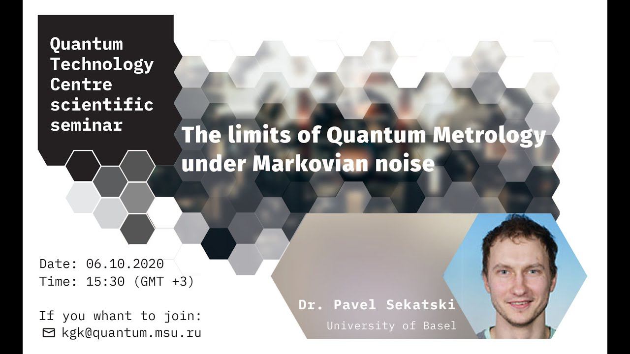 Pavel Sekatski (University of Basel) The limits of Quantum Metrology under Markovian noise