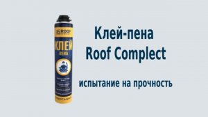 Клей-пена Roof Comlect - проверка на прочность