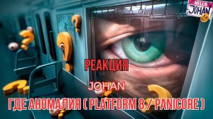 Реакция "JOHAN" - Где аномалия ( Platform 8 / PANICORE )