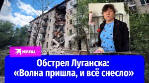 Очевидец об обстреле Луганска 7 июня 2024: «Волна пришла, и всё снесло»