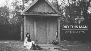 Victoria Lyn  | Rid This Man | Original Song By Victoria Lyn Music