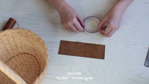 Как обтянуть ручку корзины кожей / Декор плетёных корзин