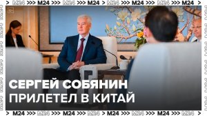 Сергей Собянин прибыл в Китай с рабочим визитом - Москва 24