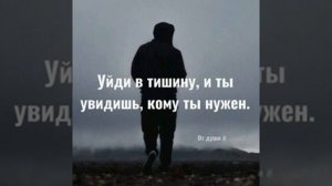 Уйди в тишину и ты узнаешь кому ты нужен