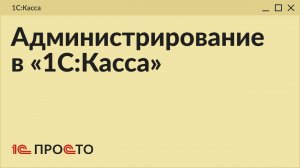 Обзор раздела "Администрирование" в товароучетной системе "1С:Касса"