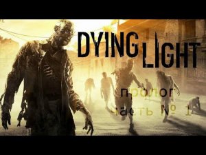 Прохождение Dying Light - Часть 1: Пролог (без комментариев)