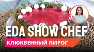 Клюквенный пирог | Eda Show Chef