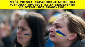 СРОЧНО!!! Myśl Polska: украинские беженцы устроили протест из-за выселения из отеля «все включено»