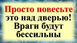 Магическая защита от злых намерений —  что повесить над дверью!. Как избавиться от врагов, зла, зави