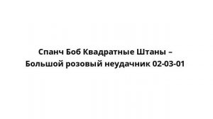 Спанч Боб Квадратные Штаны – Большой розовый неудачник 02-03-01