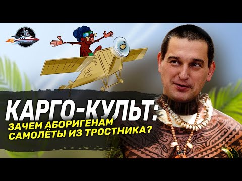 Карго-культ: зачем аборигенам самолёты из тростника? Ученые против мифов 16-5. Андрей Туторский.