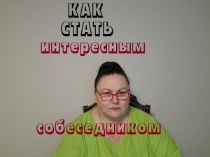 как стать интересным собеседником.