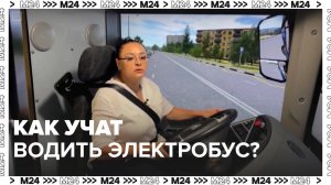 Как учат водить электробус? — Москва24|Контент