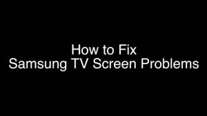 Samsung TV Screen Problems  -  Fix it Now