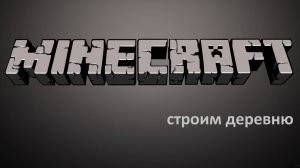 Строим Деревню часть 4 / МайнКрафт