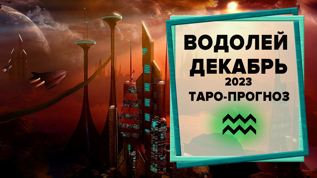 ВОДОЛЕЙ ♒ Декабрь 2023 Таро-прогноз | Таро - Гороскоп на декабрь 2023 для Водолеев