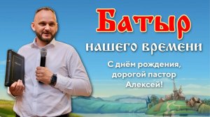 БАТЫР НАШЕГО ВРЕМЕНИ | Пастор Алексей Захаров