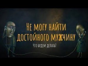 Не могу найти достойного мужчину. Что будем делать?