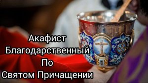 АКАФИСТ БЛАГОДАРСТВЕННЫЙ ПО СВЯТОМ ПРИЧАСТИИ.
