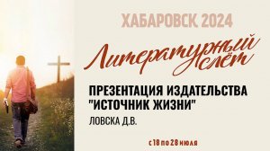 ПРЕЗЕНТАЦИЯ ИЗДАТЕЛЬСТВА "ИСТОЧНИК ЖИЗНИ". 19.07.2024 г. Ловска Д.В.