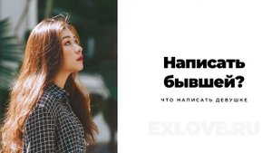 Написать БЫВШЕЙ? Что и  когда стоит писать бывшей девушке