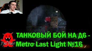 ТАНКОВЫЙ БОЙ НА Д6 - Metro Last Light №16