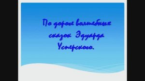 «По дороге волшебных сказок». Онлайн-путешествие по сказкам Эдуарда Успенского.