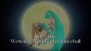 Wowaka-World’s end dancehall(speed up)