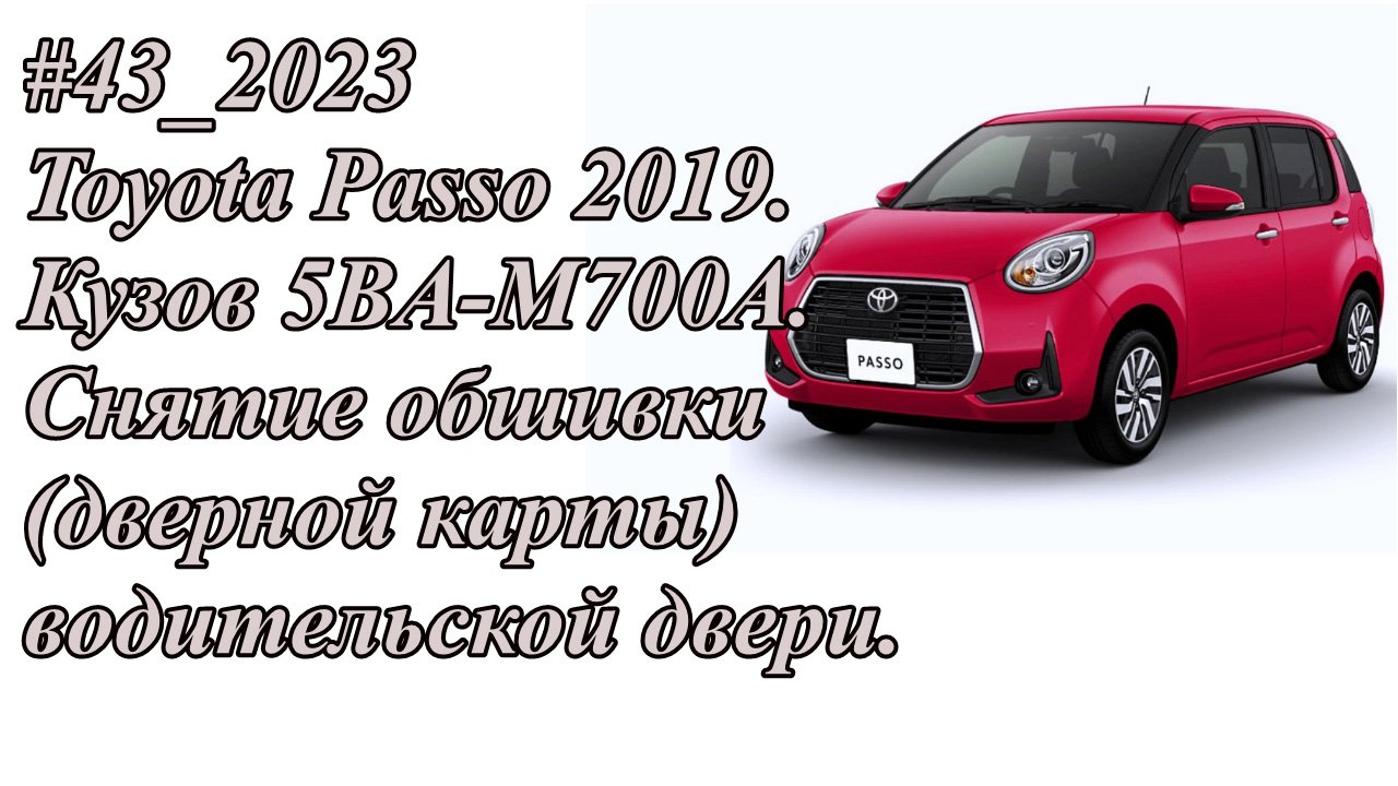 #43_2023 Toyota Passo 2019. Кузов 5BA-M700A. Снятие обшивки(дверной карты) водительской двери.